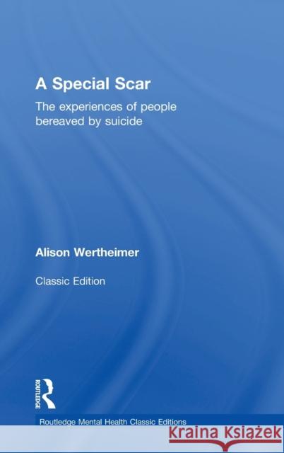 A Special Scar: The Experiences of People Bereaved by Suicide Wertheimer, Alison 9780415824675 Routledge