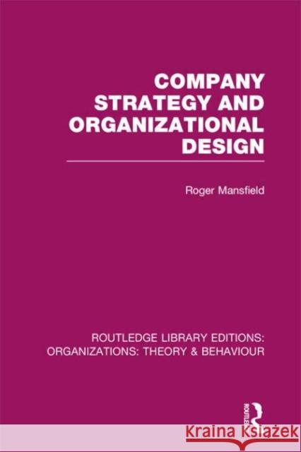 Company Strategy and Organizational Design (Rle: Organizations) Mansfield, Roger 9780415824699 0