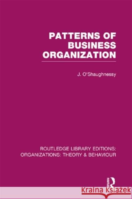 Patterns of Business Organization (Rle: Organizations) O'Shaughnessy, John 9780415824743