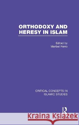 Orthodoxy and Heresy in Islam: Critical Concepts in Islam    9780415824767 Taylor & Francis Ltd