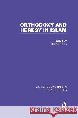 Orthodoxy and Heresy in Islam: Critical Concepts in Islam    9780415824774 Taylor & Francis Ltd