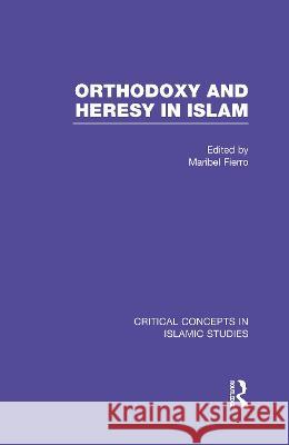 Orthodoxy and Heresy in Islam: Critical Concepts in Islam    9780415824781 Taylor & Francis Ltd