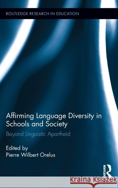 Affirming Language Diversity in Schools and Society: Beyond Linguistic Apartheid Orelus, Pierre 9780415824828