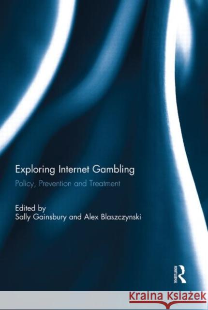 Exploring Internet Gambling: Policy, Prevention and Treatment Gainsbury, Sally 9780415824835