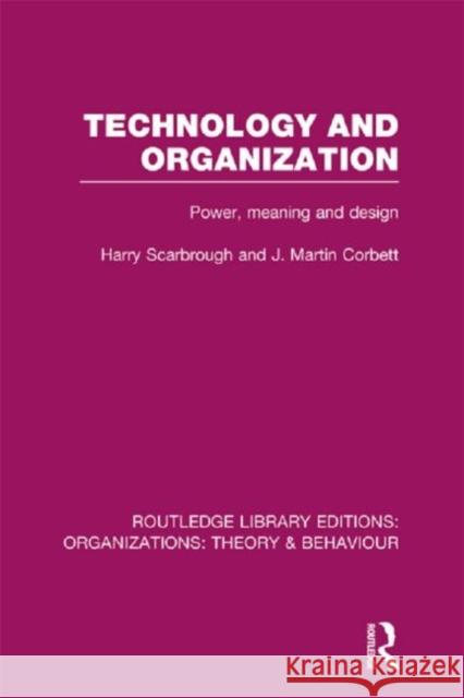 Technology and Organization (Rle: Organizations): Power, Meaning and Deisgn Scarbrough, Harry 9780415825030 0