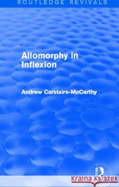 Allomorphy in Inflexion (Routledge Revivals) Carstairs-McCarthy, Andrew 9780415825047 Routledge