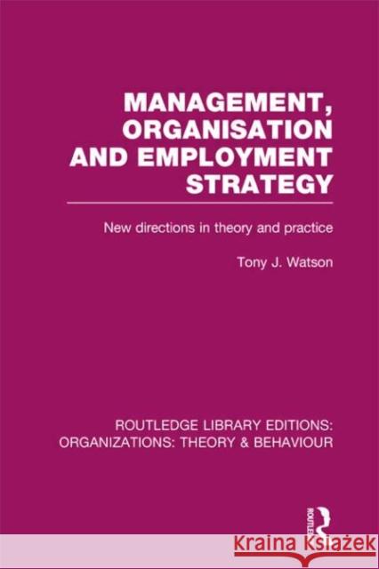 Management Organization and Employment Strategy (Rle: Organizations): New Directions in Theory and Practice Watson, Tony 9780415825054