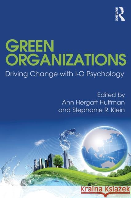 Green Organizations: Driving Change with I-O Psychology Huffman, Ann Hergatt 9780415825153 0