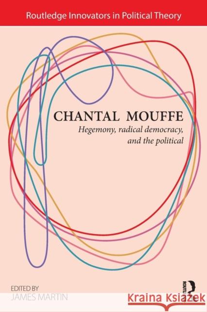 Chantal Mouffe : Hegemony, Radical Democracy, and the Political James Martin 9780415825221 0