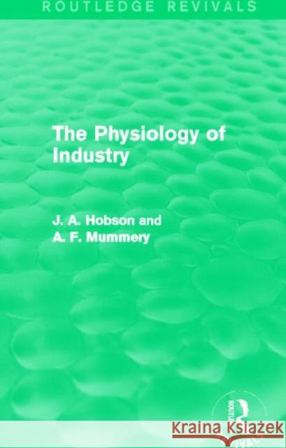 The Physiology of Industry (Routledge Revivals) Hobson, J. 9780415825382 Routledge