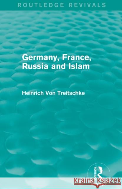 Germany, France, Russia and Islam (Routledge Revivals) Heinrich Von Treitschke   9780415825474 Taylor and Francis