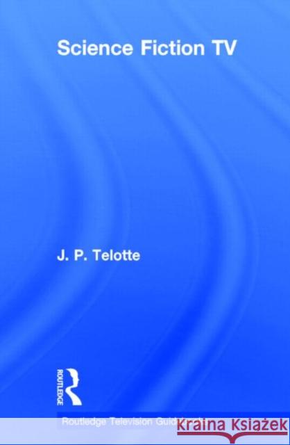 Science Fiction TV J. P. Telotte 9780415825818 Routledge