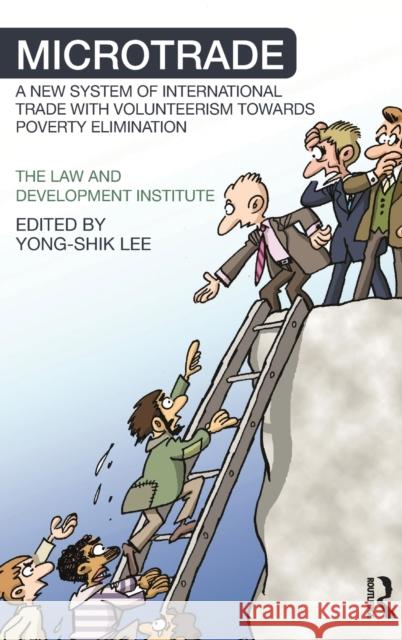 Microtrade: A New System of International Trade with Volunteerism Towards Poverty Elimination Lee, Yong-Shik 9780415826006 Routledge