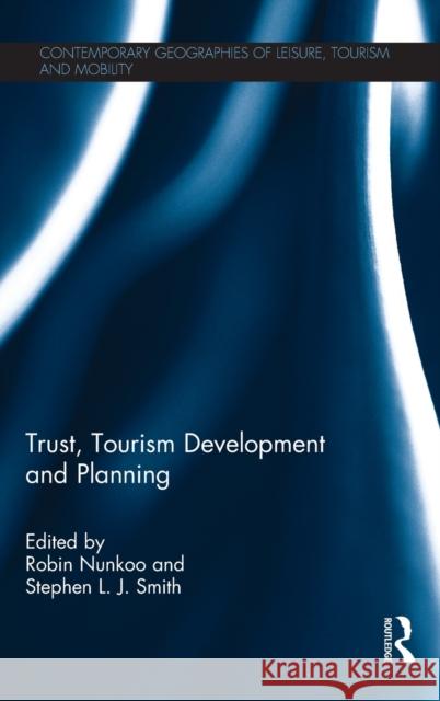 Trust, Tourism Development and Planning Robin Nunkoo Stephen Smith 9780415826013