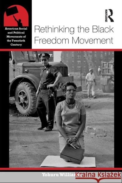 Rethinking the Black Freedom Movement Yohuru R. Williams 9780415826143 Routledge