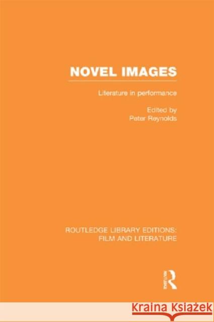 Novel Images: Literature in Performance Reynolds, Peter 9780415826358 Routledge
