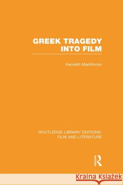 Greek Tragedy Into Film MacKinnon, Kenneth 9780415826372 Routledge