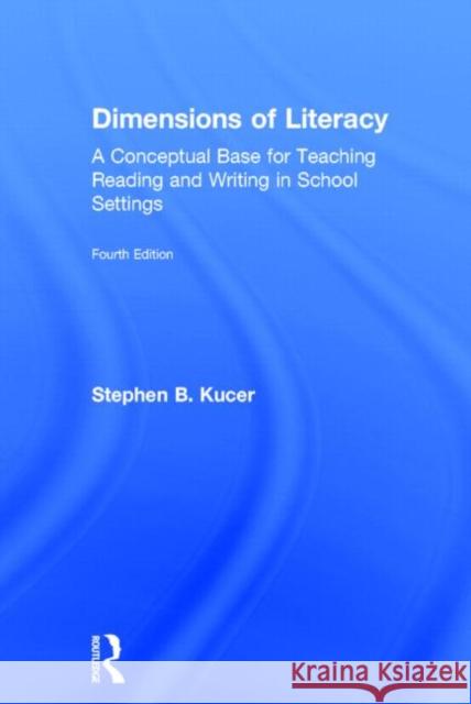 Dimensions of Literacy: A Conceptual Base for Teaching Reading and Writing in School Settings Kucer, Stephen B. 9780415826457