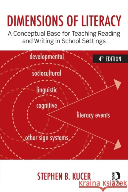 Dimensions of Literacy: A Conceptual Base for Teaching Reading and Writing in School Settings Kucer, Stephen B. 9780415826464