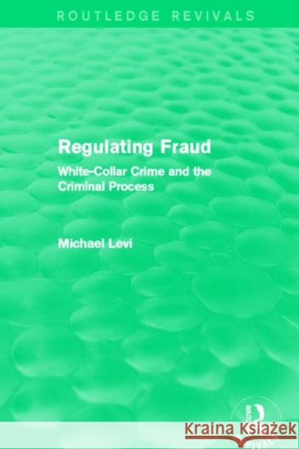 Regulating Fraud (Routledge Revivals): White-Collar Crime and the Criminal Process Levi, Michael 9780415826501