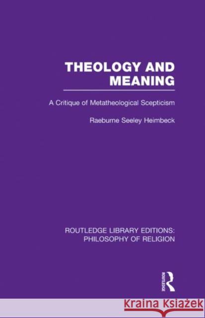 Theology and Meaning: A Critique of Metatheological Scepticism Heimbeck, Raeburne Seeley 9780415826549 Routledge