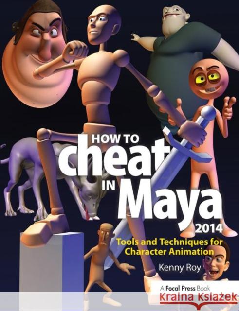 How to Cheat in Maya 2014: Tools and Techniques for Character Animation Roy, Kenny 9780415826594 0