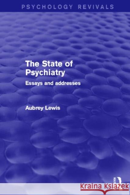 The State of Psychiatry (Psychology Revivals): Essays and Addresses Lewis, Aubrey 9780415826662 Routledge