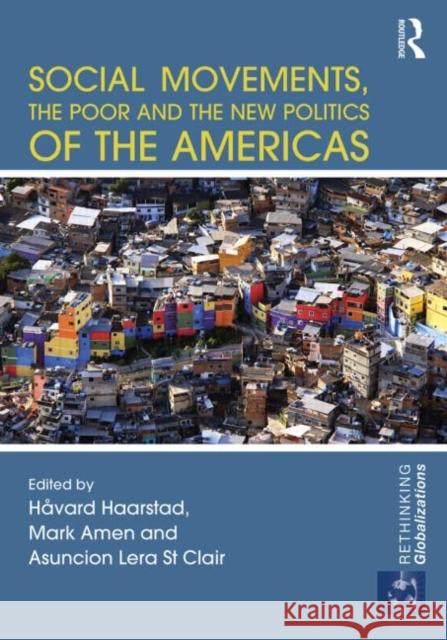 Social Movements, the Poor and the New Politics of the Americas Havard Haarstad Mark Amen Asuncion Lera St. Clair 9780415826679 Routledge
