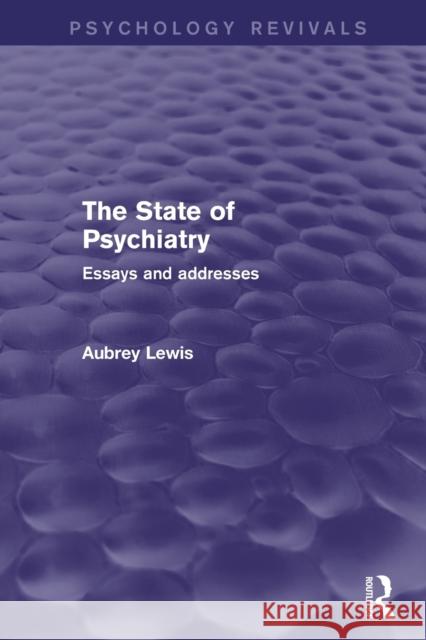 The State of Psychiatry (Psychology Revivals): Essays and Addresses Lewis, Aubrey 9780415826686 Routledge