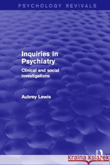 Inquiries in Psychiatry (Psychology Revivals): Clinical and Social Investigations Lewis, Aubrey 9780415826716 Routledge