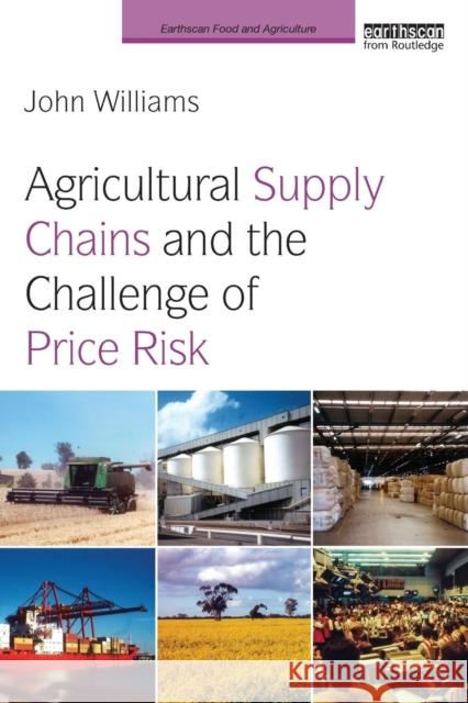 Agricultural Supply Chains and the Challenge of Price Risk John Williams 9780415827003 0