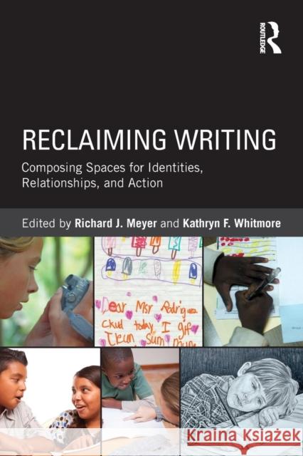 Reclaiming Writing: Composing Spaces for Identities, Relationships, and Actions Meyer, Richard J. 9780415827058 0