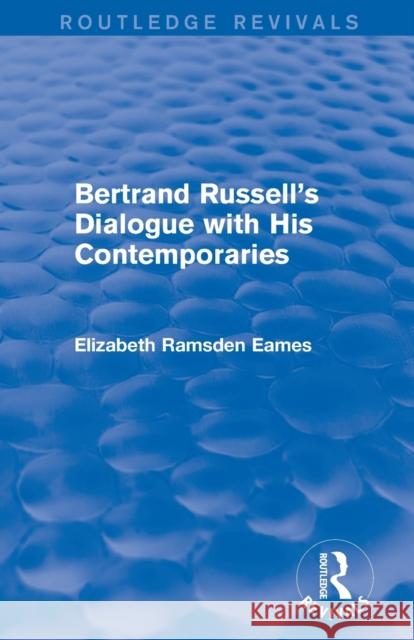 Bertrand Russell's Dialogue with His Contemporaries (Routledge Revivals) Elizabeth Ramsden Eames   9780415827072 Taylor and Francis