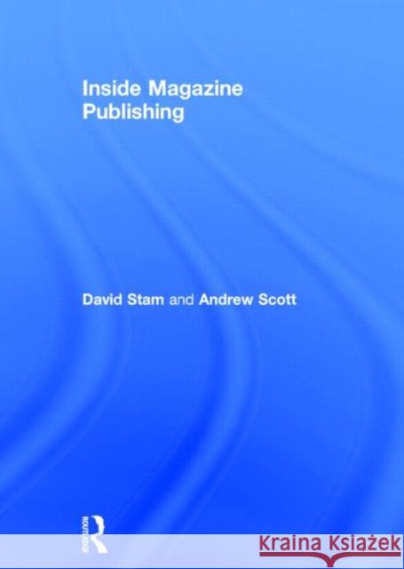 Inside Magazine Publishing David Stam Andrew Scott 9780415827119 Routledge