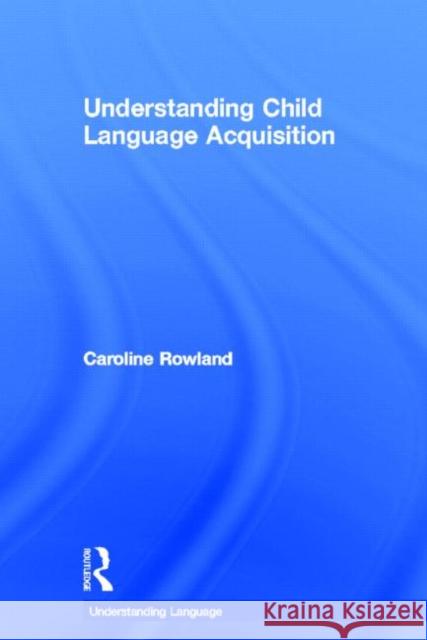 Understanding Child Language Acquisition Caroline Rowland   9780415827133