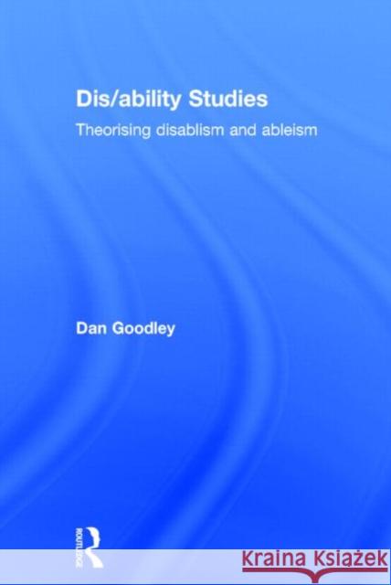 Dis/ability Studies: Theorising disablism and ableism Goodley, Dan 9780415827218