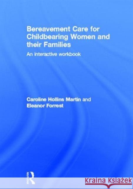 Bereavement Care for Childbearing Women and Their Families: An Interactive Workbook Hollins Martin, Caroline 9780415827232