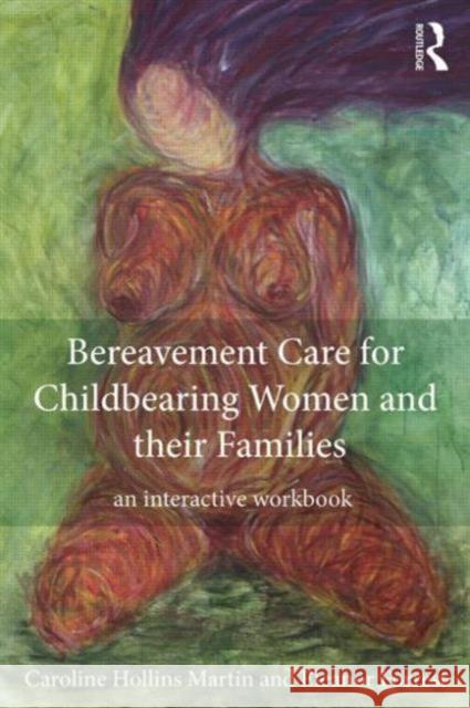 Bereavement Care for Childbearing Women and Their Families: An Interactive Workbook Hollins Martin, Caroline 9780415827249