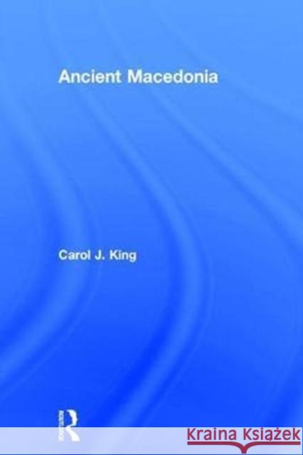 Ancient Macedonia Carol King   9780415827270 Taylor and Francis