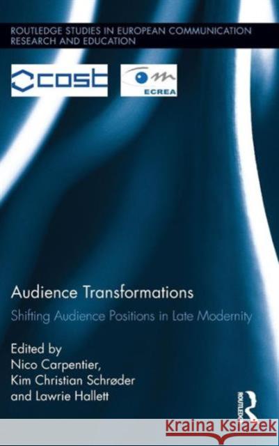 Audience Transformations: Shifting Audience Positions in Late Modernity Carpentier, Nico 9780415827362 Routledge