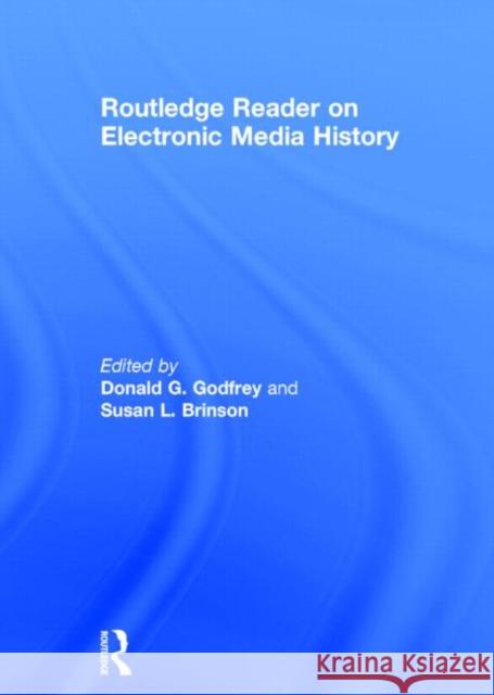 Routledge Reader on Electronic Media History Donald G. Godfrey Susan Brinson 9780415827577 Routledge