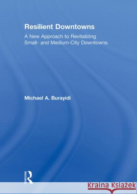 Resilient Downtowns: A New Approach to Revitalizing Small- And Medium-City Downtowns Burayidi, Michael 9780415827652 Routledge