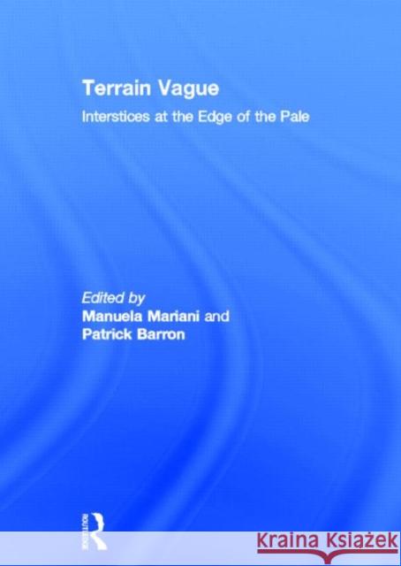 Terrain Vague: Interstices at the Edge of the Pale Barron, Patrick 9780415827676