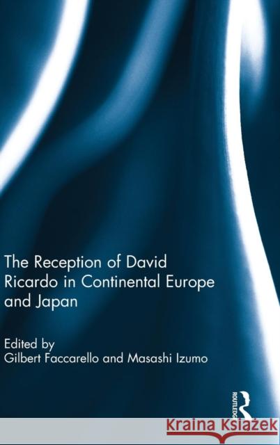 The Reception of David Ricardo in Continental Europe and Japan Masashi Izumo Gilbert Faccarello 9780415827713