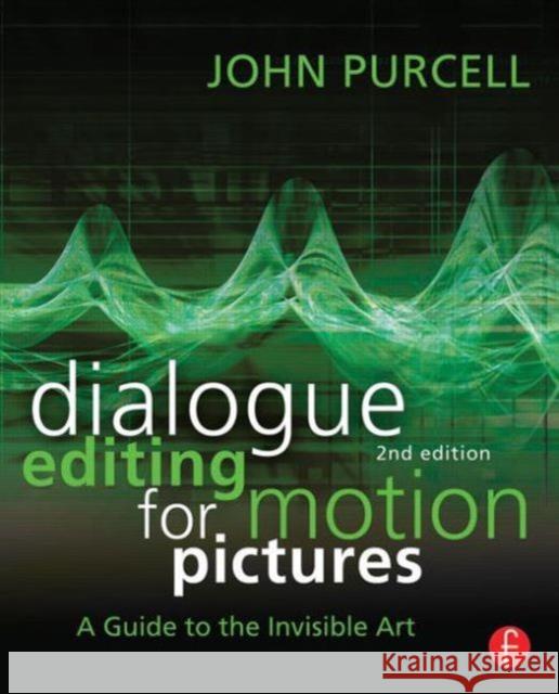 Dialogue Editing for Motion Pictures: A Guide to the Invisible Art Purcell, John 9780415828178 0