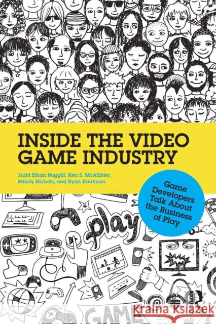 Inside the Video Game Industry: Game Developers Talk about the Business of Play Ruggill, Judd 9780415828284 Routledge