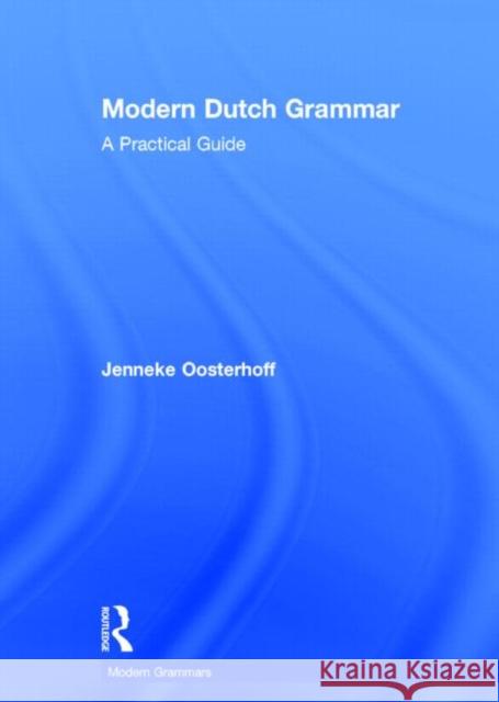 Modern Dutch Grammar: A Practical Guide Jenneke Oosterhoff 9780415828406 Routledge