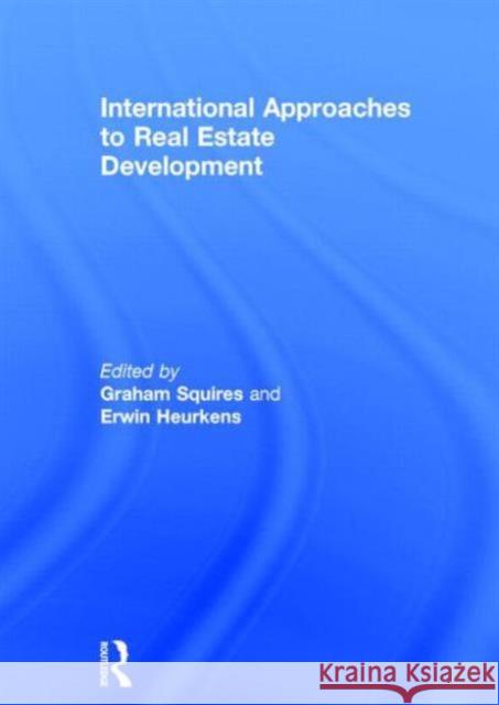 International Approaches to Real Estate Development Graham Squires Erwin Heurkens  9780415828574 Taylor and Francis