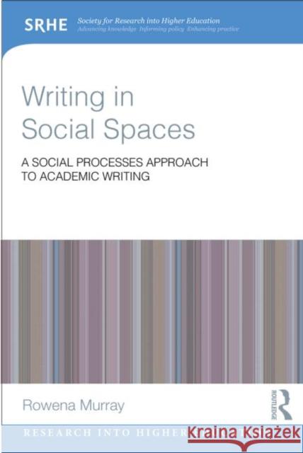 Writing in Social Spaces: A Social Processes Approach to Academic Writing Rowena Murray 9780415828710