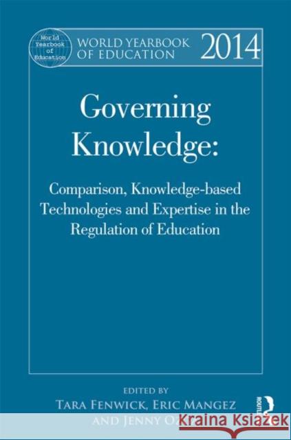 World Yearbook of Education 2014: Governing Knowledge: Comparison, Knowledge-Based Technologies and Expertise in the Regulation of Education Fenwick, Tara 9780415828734 Routledge